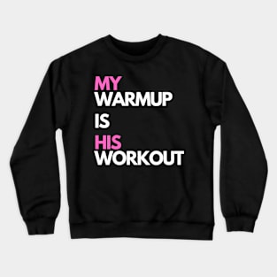 My warmup is his workout Crewneck Sweatshirt